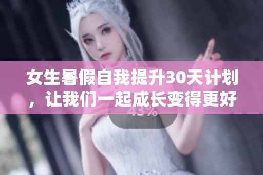 女生暑假自我提升30天计划，让我们一起成长变得更好