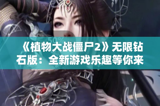 《植物大战僵尸2》无限钻石版：全新游戏乐趣等你来体验