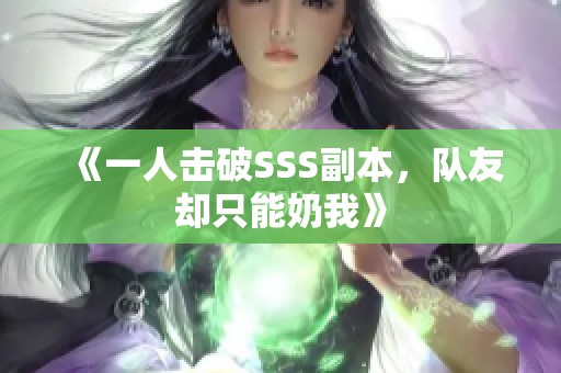 《一人击破SSS副本，队友却只能奶我》