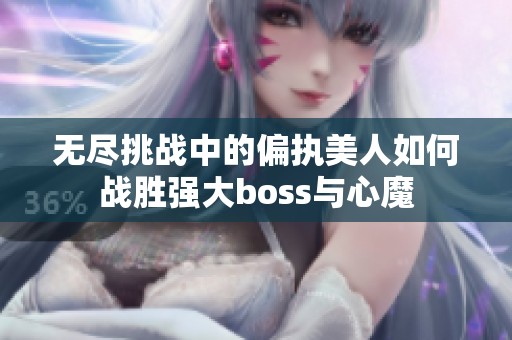 无尽挑战中的偏执美人如何战胜强大boss与心魔