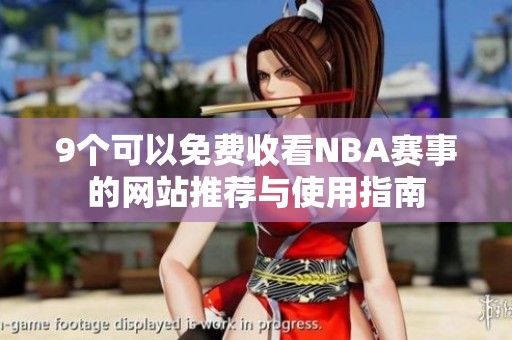 9个可以免费收看NBA赛事的网站推荐与使用指南