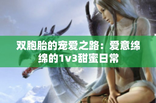 双胞胎的宠爱之路：爱意绵绵的1v3甜蜜日常