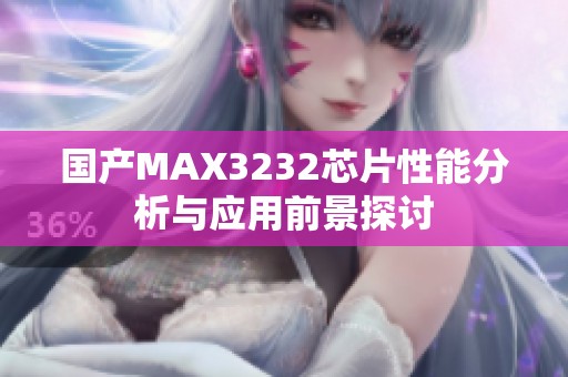 国产MAX3232芯片性能分析与应用前景探讨