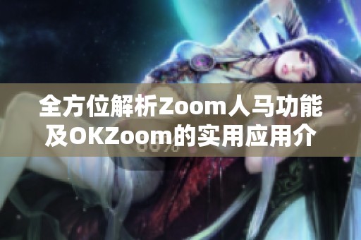 全方位解析Zoom人马功能及OKZoom的实用应用介绍