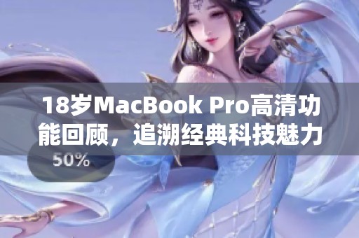 18岁MacBook Pro高清功能回顾，追溯经典科技魅力