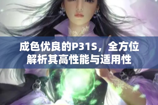 成色优良的P31S，全方位解析其高性能与适用性