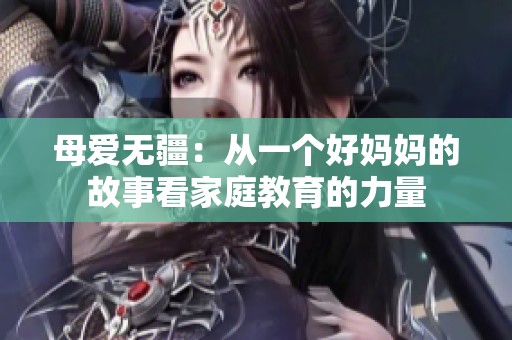 母爱无疆：从一个好妈妈的故事看家庭教育的力量