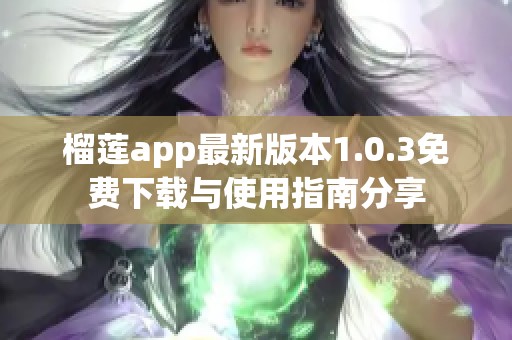 榴莲app最新版本1.0.3免费下载与使用指南分享