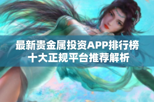 最新贵金属投资APP排行榜 十大正规平台推荐解析