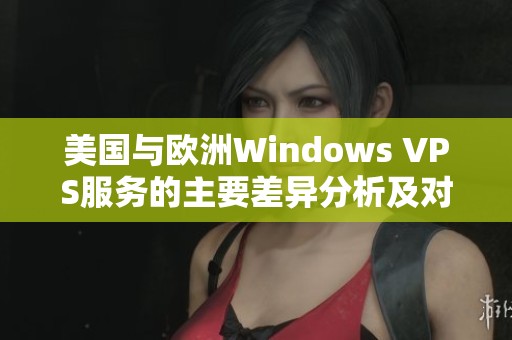 美国与欧洲Windows VPS服务的主要差异分析及对比