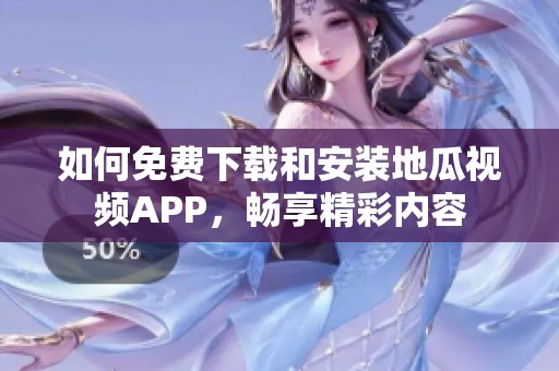 如何免费下载和安装地瓜视频APP，畅享精彩内容