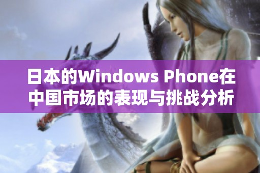 日本的Windows Phone在中国市场的表现与挑战分析