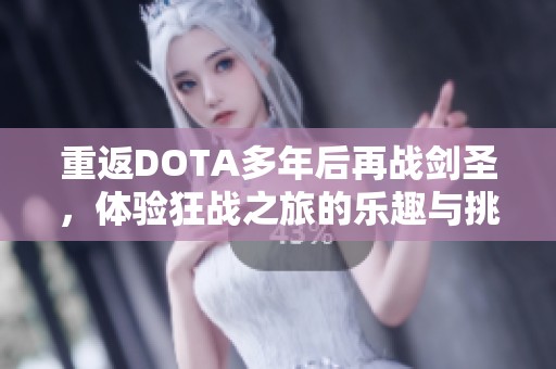 重返DOTA多年后再战剑圣，体验狂战之旅的乐趣与挑战