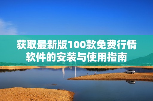 获取最新版100款免费行情软件的安装与使用指南