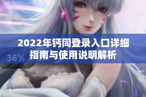 2022年钙同登录入口详细指南与使用说明解析