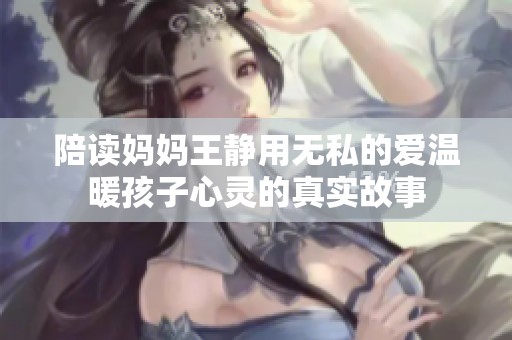 陪读妈妈王静用无私的爱温暖孩子心灵的真实故事