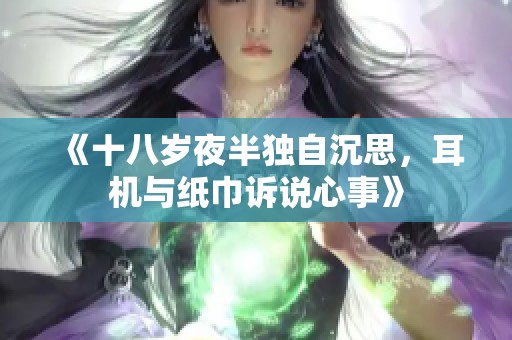 《十八岁夜半独自沉思，耳机与纸巾诉说心事》