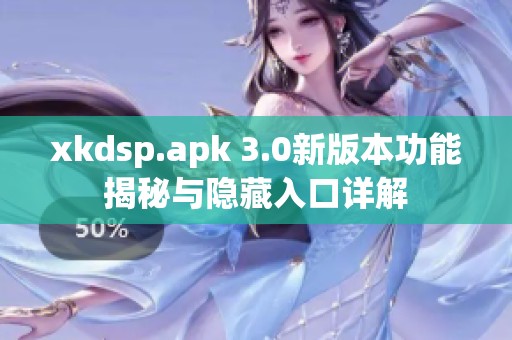 xkdsp.apk 3.0新版本功能揭秘与隐藏入口详解