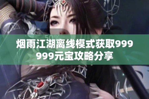 烟雨江湖离线模式获取999999元宝攻略分享