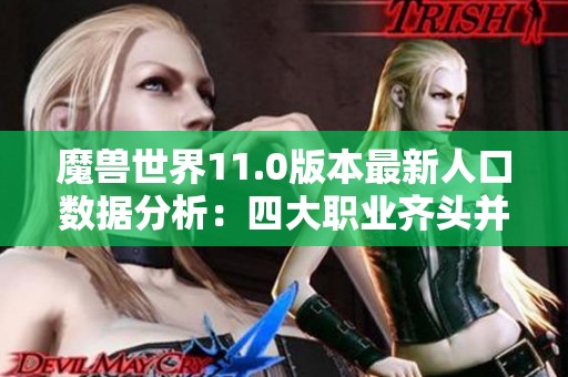 魔兽世界11.0版本最新人口数据分析：四大职业齐头并进