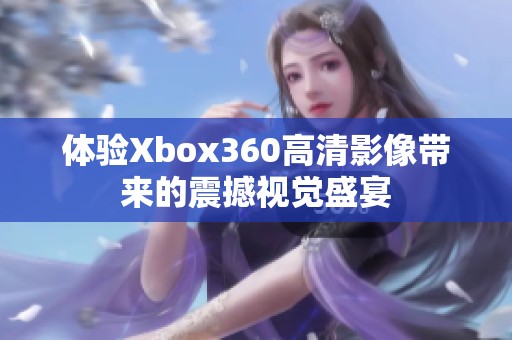 体验Xbox360高清影像带来的震撼视觉盛宴