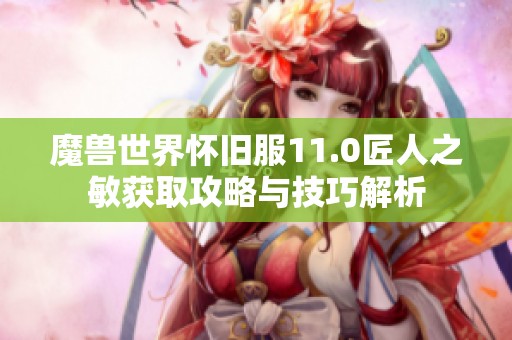 魔兽世界怀旧服11.0匠人之敏获取攻略与技巧解析