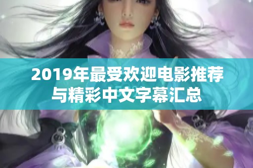 2019年最受欢迎电影推荐与精彩中文字幕汇总