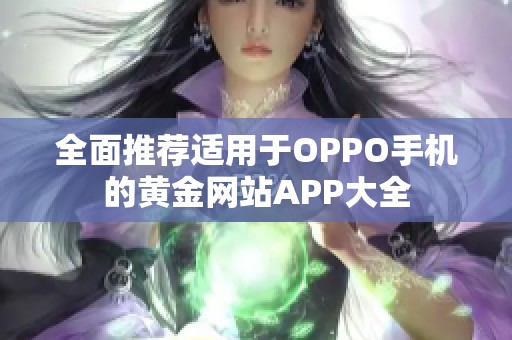 全面推荐适用于OPPO手机的黄金网站APP大全