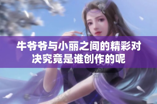 牛爷爷与小丽之间的精彩对决究竟是谁创作的呢