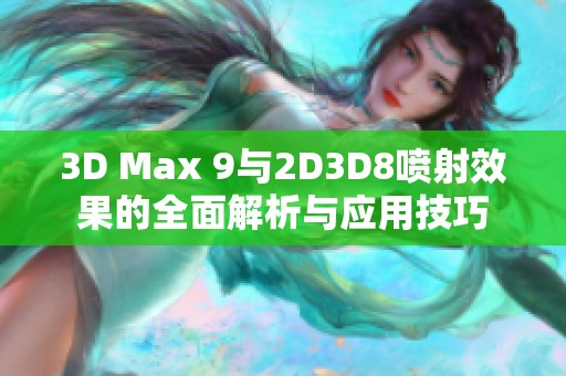 3D Max 9与2D3D8喷射效果的全面解析与应用技巧