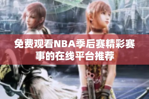 免费观看NBA季后赛精彩赛事的在线平台推荐