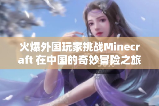 火爆外国玩家挑战Minecraft 在中国的奇妙冒险之旅