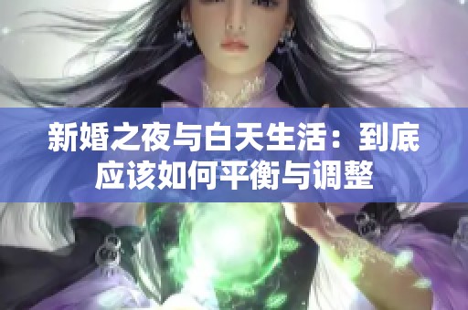 新婚之夜与白天生活：到底应该如何平衡与调整