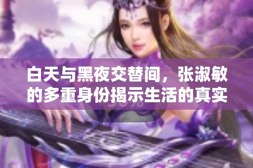 白天与黑夜交替间，张淑敏的多重身份揭示生活的真实面貌