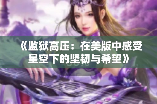 《监狱高压：在美版中感受星空下的坚韧与希望》