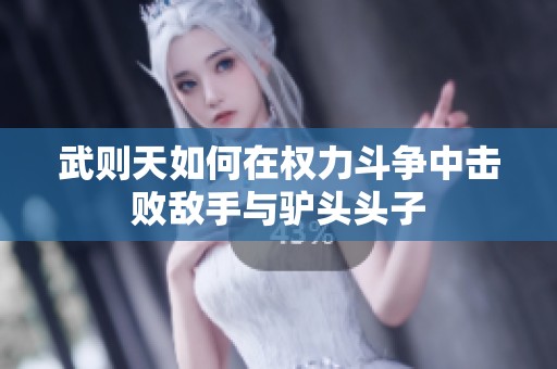 武则天如何在权力斗争中击败敌手与驴头头子