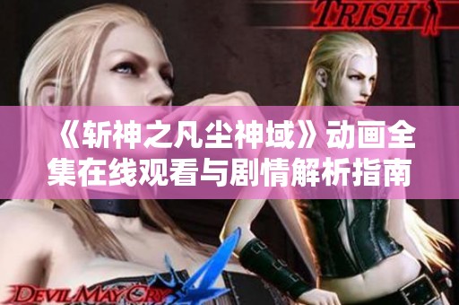 《斩神之凡尘神域》动画全集在线观看与剧情解析指南