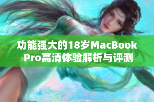 功能强大的18岁MacBook Pro高清体验解析与评测