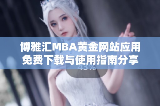 博雅汇MBA黄金网站应用免费下载与使用指南分享