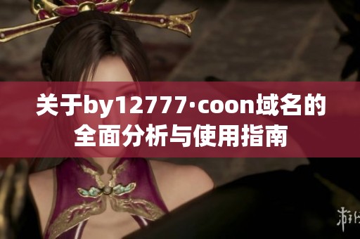 关于by12777·coon域名的全面分析与使用指南