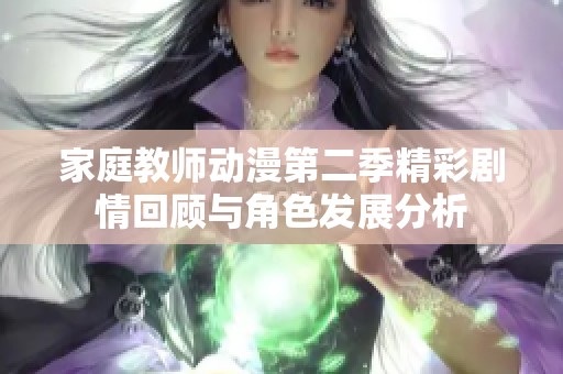 家庭教师动漫第二季精彩剧情回顾与角色发展分析