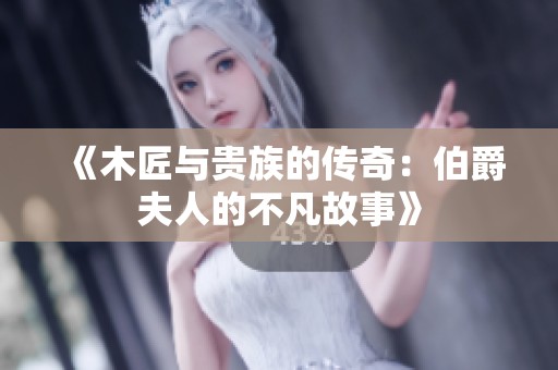 《木匠与贵族的传奇：伯爵夫人的不凡故事》