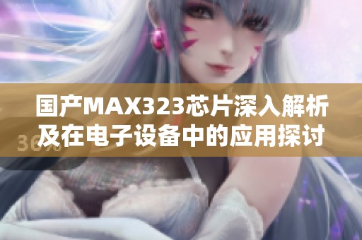 国产MAX323芯片深入解析及在电子设备中的应用探讨