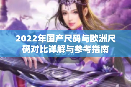 2022年国产尺码与欧洲尺码对比详解与参考指南