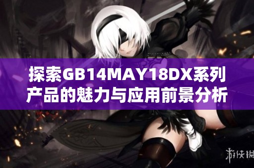 探索GB14MAY18DX系列产品的魅力与应用前景分析