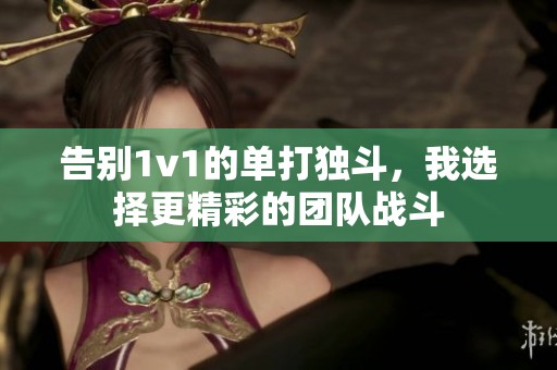 告别1v1的单打独斗，我选择更精彩的团队战斗