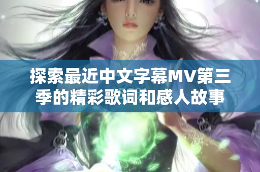 探索最近中文字幕MV第三季的精彩歌词和感人故事