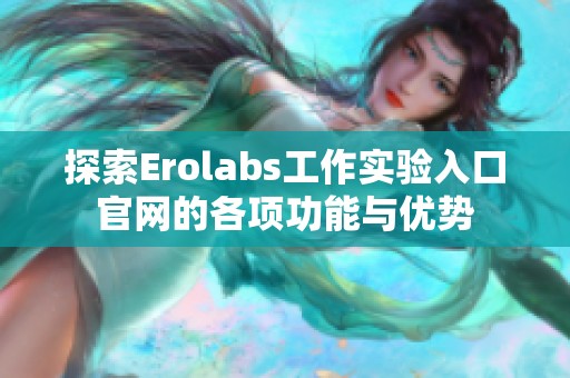 探索Erolabs工作实验入口官网的各项功能与优势