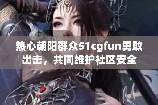 热心朝阳群众51cgfun勇敢出击，共同维护社区安全