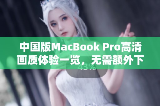 中国版MacBook Pro高清画质体验一览，无需额外下载